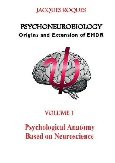 Psychoneurobiology Origins and extension of EMDR: Psychological Anatomy Based on Neuroscience by Jacques Roques