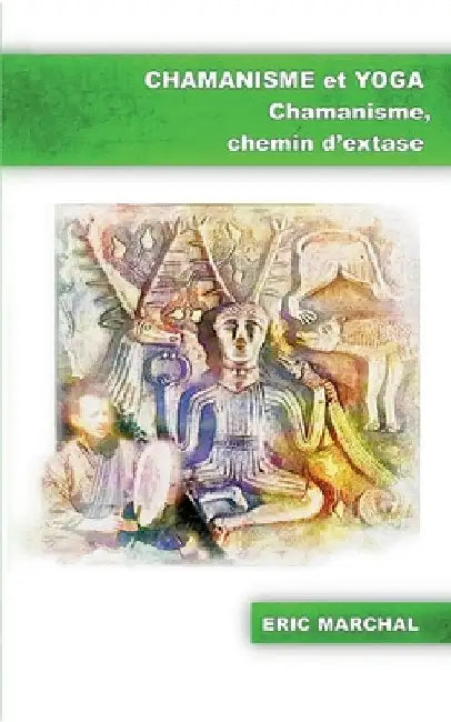Chamanisme et Yoga: Chamanisme, chemin d'extase by Marchal, Eric