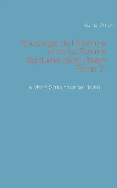 Sociologie de L'Homme et de La Femme Spirituelle dans L'Islam Tome 2. by Sonia Amor