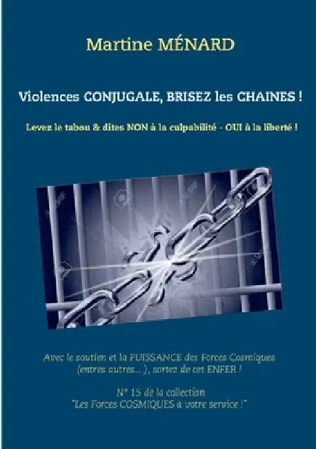Violences conjugale, brisez les chaînes !: Levez le tabou & dites NON à la culpabilité - OUI à la liberté ! by Ménard, Martine