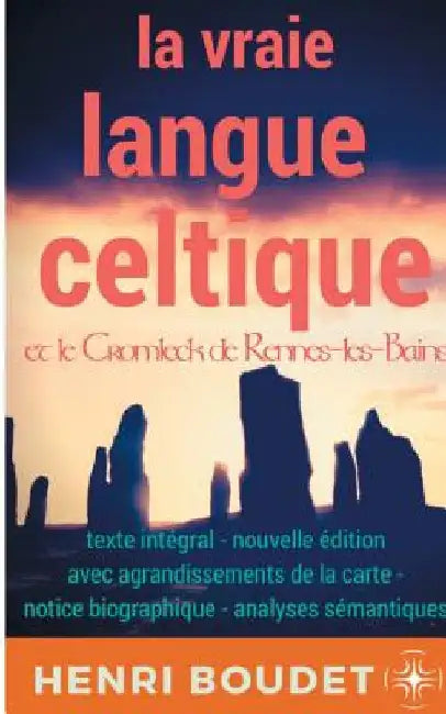 La vraie langue celtique et le Cromleck de Rennes-les-Bains: Edition intégrale avec agrandissements de la carte, notice biographique, et analyses séma by Boudet, Henri
