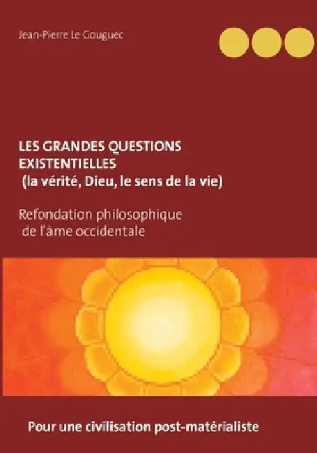 Les grandes questions existentielles (la vérité, Dieu, le sens de la vie): pour une civilisation post-matérialiste by Le Gouguec, Jean-Pierre