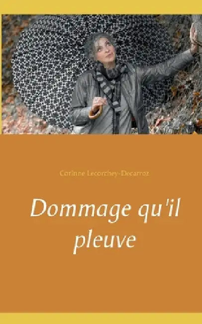 Dommage qu'il pleuve by Lecorchey-Decarroz, Corinne