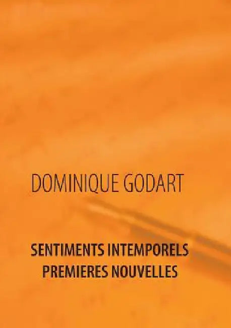 Sentiments Intemporels Premières Nouvelles by Godart, Dominique