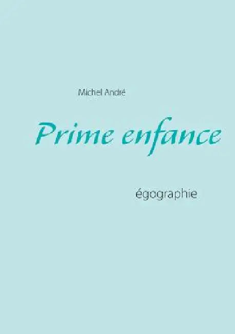 Prime enfance: égographie by André, Michel