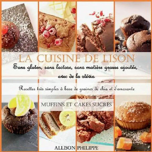 La cuisine de Lison: Sans gluten, sans lactose et sans matière grasse ajoutée, avec de la stévia. Recettes très simples à base de graines de chia et d by Philippe, Allison
