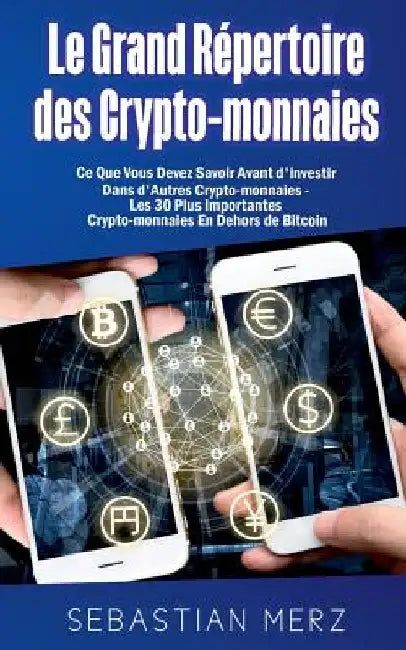 Le Grand Répertoire des Crypto-monnaies: Ce Que Vous Devez Savoir Avant d'investir Dans d'Autres Crypto-monnaies - Les 30 Plus Importantes Crypto-monn by Merz, Sebastian