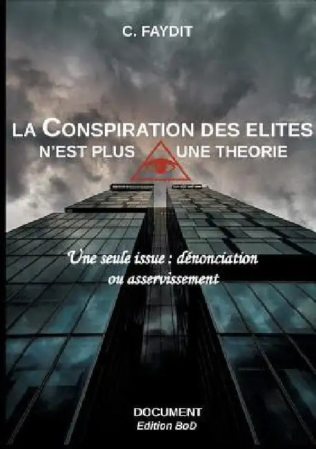 La conspiration des élites n'est plus une théorie: Une seule issue: dénonciation ou asservissement by Faydit, C.