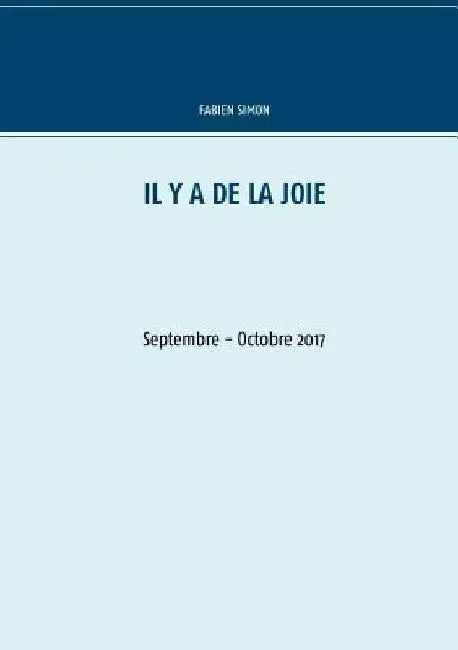 Il y a de la joie. Septembre - Octobre 2017.: Septembre - Octobre 2017 by Simon, Fabien