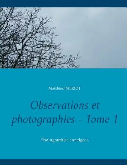 Observations et photographies - Tome 1: Photographies enneigées by Meriot, Matthieu