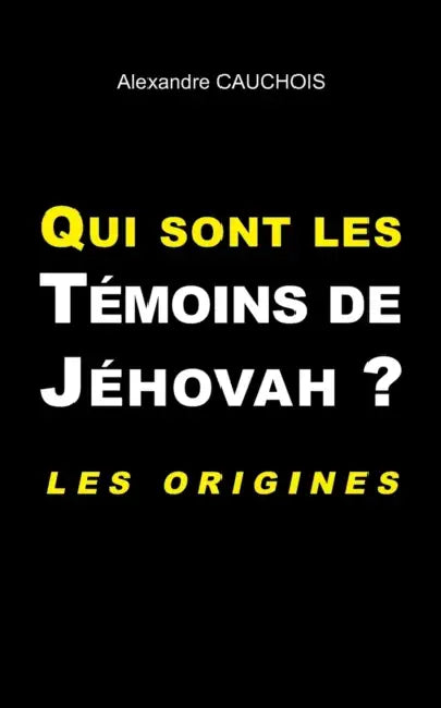 Qui sont les Témoins de Jéhovah ?: Les origines by Alexandre Cauchois