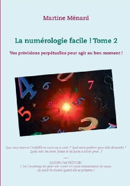 La numérologie facile ! Tome 2: Vos prévisions perpétuelles pour agir au bon moment ! by Ménard, Martine