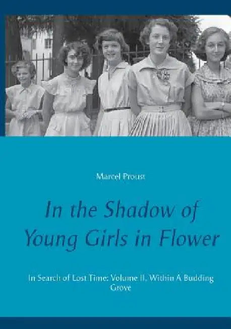 In the Shadow of Young Girls in Flower: In Search of Lost Time: Volume II. Within A Budding Grove by Marcel Proust