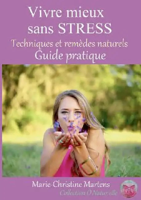 Vivre mieux sans STRESS: Techniques et remèdes naturels - Guide pratique by Martens, Marie-Christine