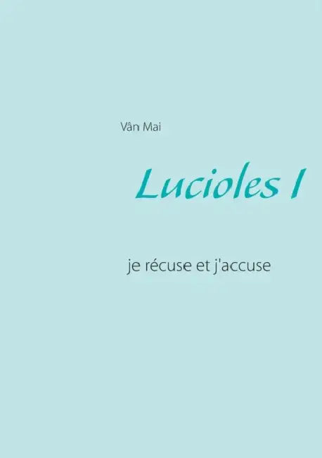 Lucioles I: Je récuse et j'accuse by Vân Mai