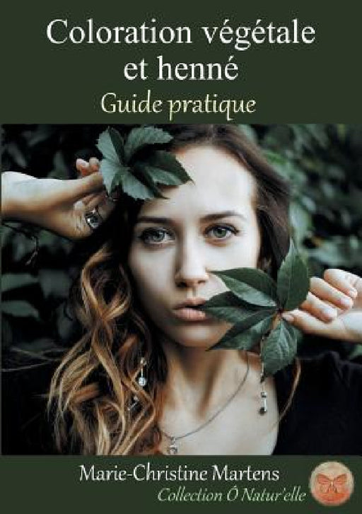 Coloration végétale et henné: Guide pratique by Marie-Christine Martens