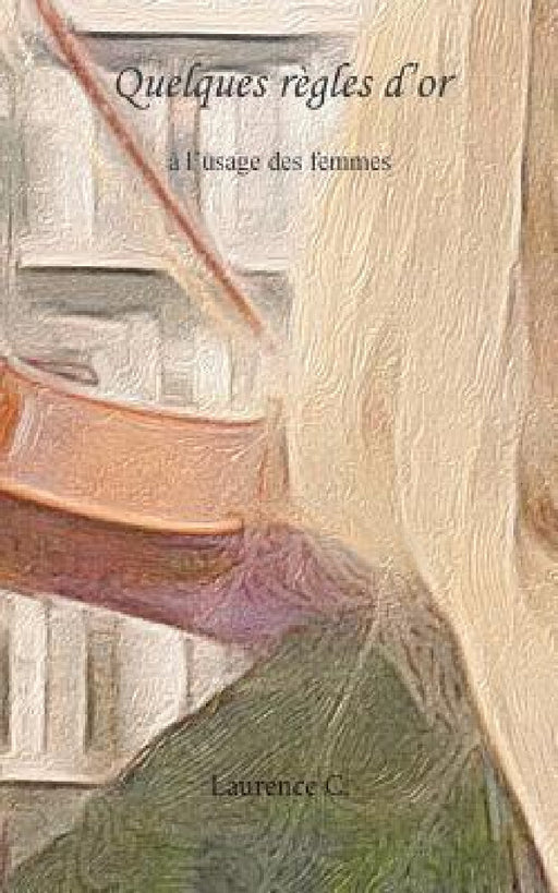 Quelques règles d'or: à l'usage des femmes by Laurence C