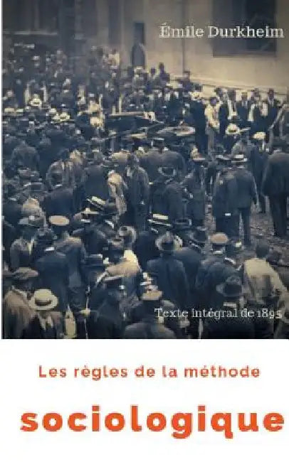 Les règles de la méthode sociologique (texte intégral de 1895): Le plaidoyer d'Émile Durkheim pour imposer la sociologie comme une science nouvelle by Durkheim, Émile