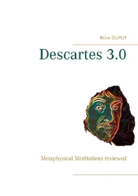 Descartes 3.0: Metaphysical Meditations reviewed by Brice Dupuy