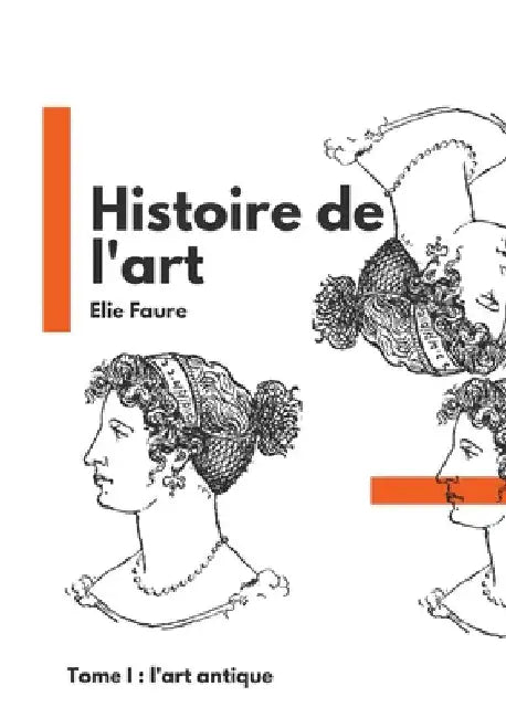 Histoire de l'art: Tome I: l'art antique by Faure, Elie
