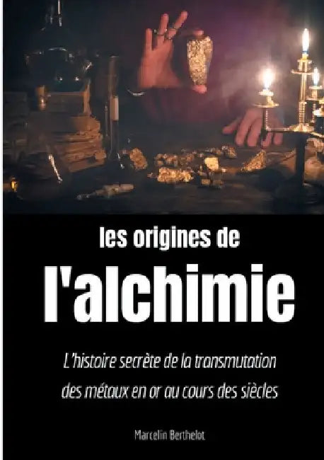 Les origines de l'alchimie: L'histoire secrète de la transmutation des métaux en or au cours des siècles by Berthelot, Marcelin