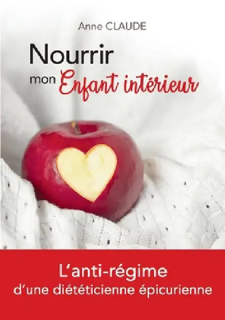 Nourrir mon Enfant intérieur: L'anti-régime d'une diététicienne épicurienne by Claude, Anne