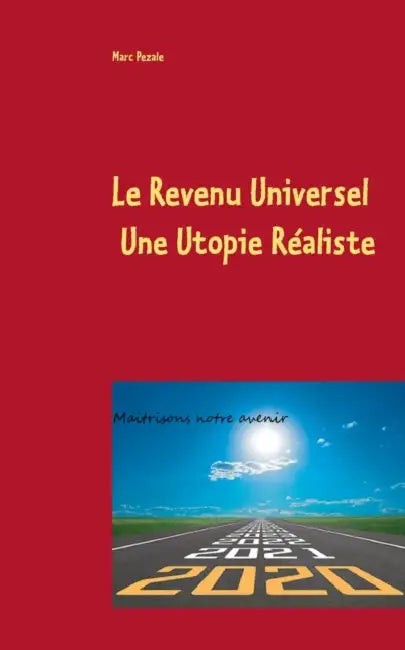 Le Revenu Universel, une utopie réaliste: Maitrisons notre avenir by Marc Pezale