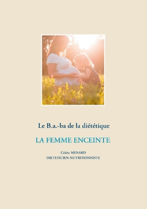 Le B.a.-ba diététique de la femme enceinte by Cédric Ménard