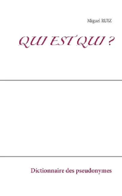 Qui est qui ?: Dictionnaire des pseudonymes by Ruiz, Miguel