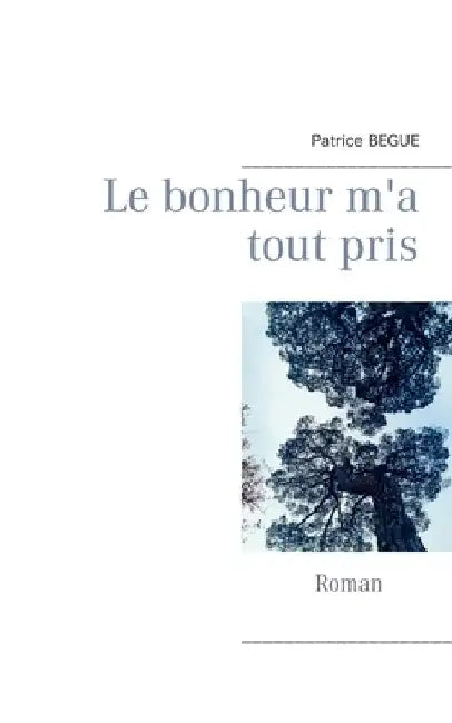 Le bonheur m'a tout pris by Begue, Patrice