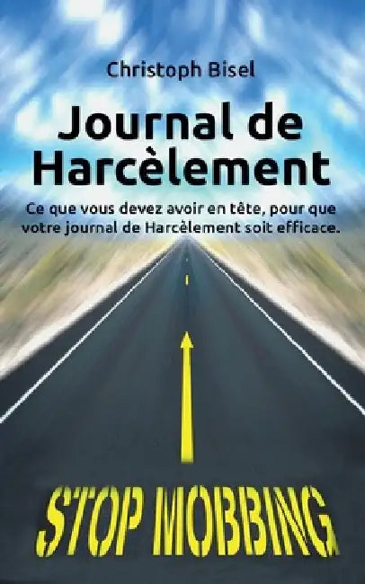 Journal de Harcèlement: Ce que vous devez avoir en tête, pour que votre journal de Harcèlement soit efficace. by Bisel, Christoph