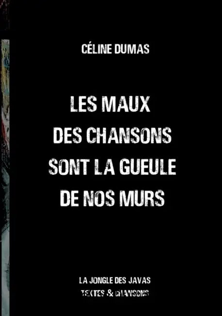 Les maux des chansons sont la gueule de nos murs: la Jongle des Javas textes et chansons by Céline Dumas