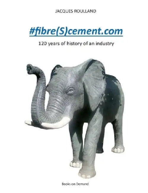 #fibre(S)cement.com: 120 years of the history of an industry by Jacques Roulland