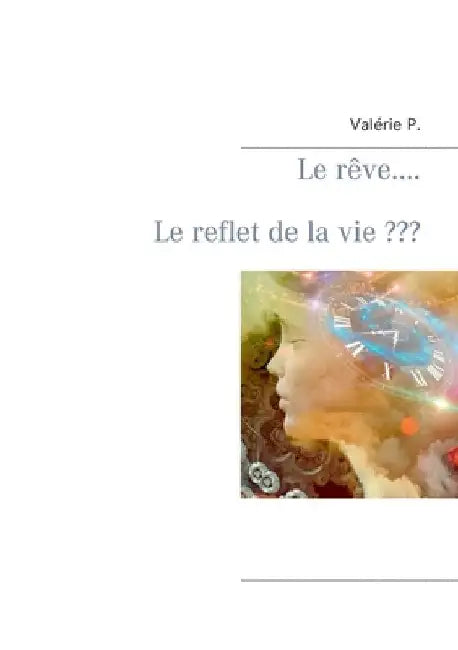 Le rêve..... Le reflet de la vie by P, Valérie