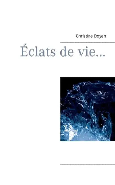 Éclats de vie... by Doyen, Christine