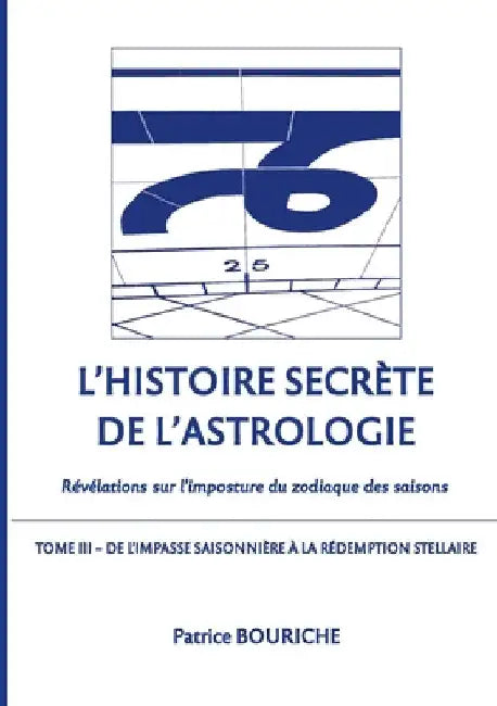 L'Histoire secrète de l'astrologie (Tome 3): Révélations sur l'imposture du zodiaque des saisons - Tome 3 - De l'impasse saisonnière à la rédemption s by Bouriche, Patrice