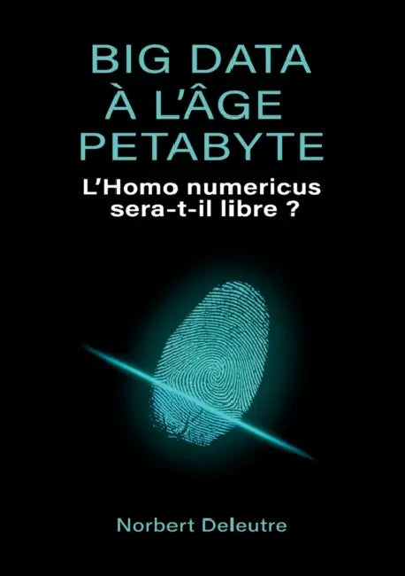 Big data à l'âge Petabyte: l'Homo numericus sera-t-il libre ? by Norbert Deleutre