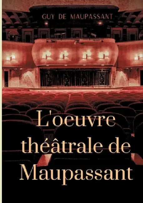 L'oeuvre théâtrale de Maupassant: L'Intégrale des pièces by de Maupassant, Guy