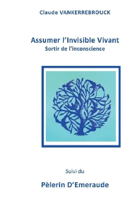 Assumer l'Invisible Vivant: Sortir de l'inconscience by Vankerrebrouck, Claude