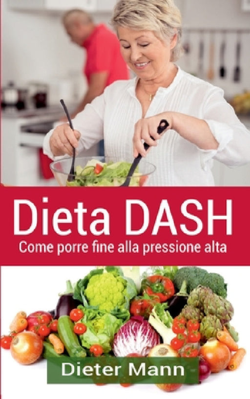 Dieta DASH: Come porre fine alla pressione alta by Dieter Mann
