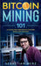 Bitcoin Mining 101: La guida per principianti per fare soldi con i Bitcoin by Merz, Sebastian