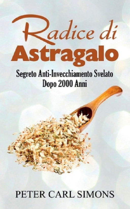 Radice di Astragalo: Segreto Anti-Invecchiamento Svelato Dopo 2000 Anni by Peter Carl Simons