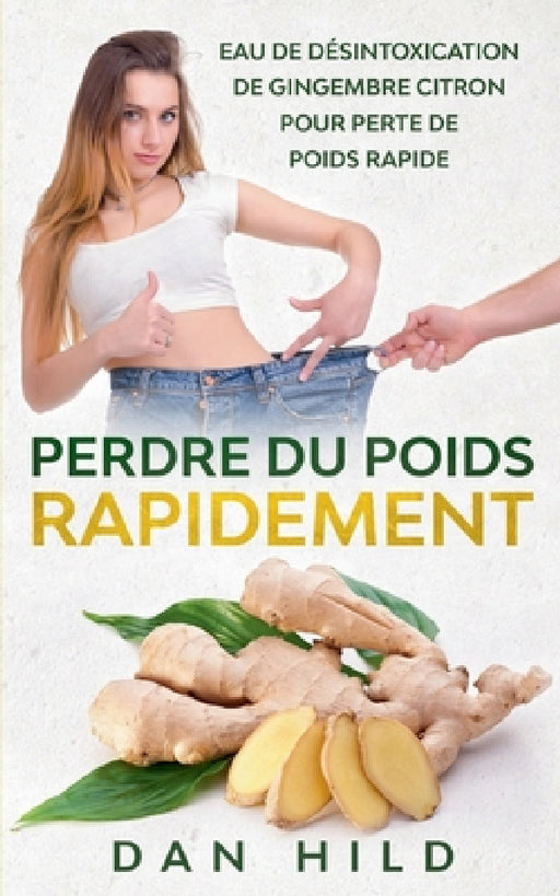 Perdre du Poids Rapidement: Eau de Désintoxication de Gingembre Citron Pour Perte de Poids Rapide by Dan Hild