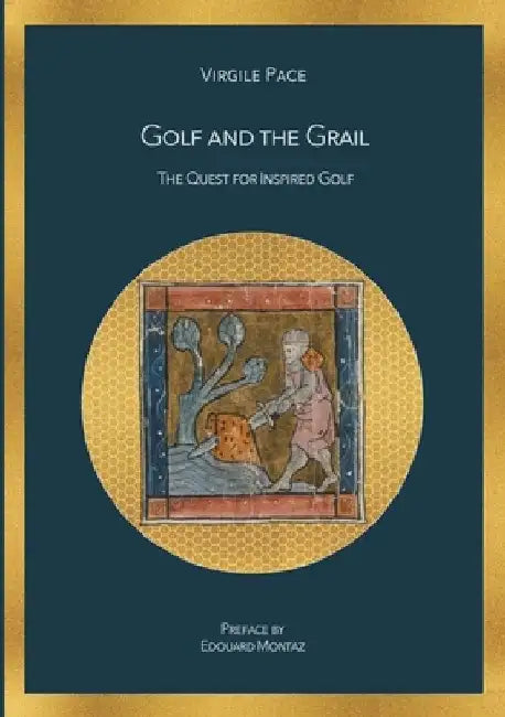 Golf and the Grail: The Quest for Inspired Golf by Virgile Pace