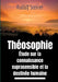 Théosophie, étude sur la connaissance suprasensible et la destinée humaine: Une lecture théosophique et anthroposophique du monde suprasensible by Steiner, Rudolf