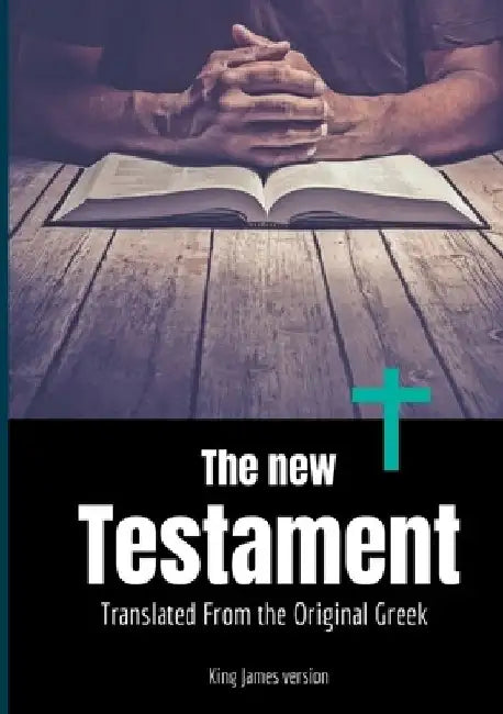 The New Testament: the second division of the Christian biblical canon discussing the teachings and person of Jesus, as well as events in first-centur by King James