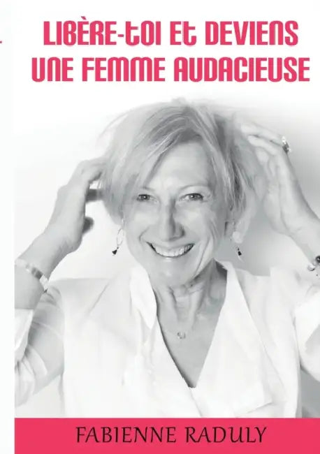 Libère-toi et deviens une femme audacieuse by Fabienne Raduly
