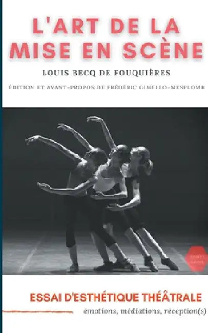 L'Art de la mise en scène: Essai d'esthétique théâtrale: émotions, médiations, réception(s) by Becq de Fouquières, Louis