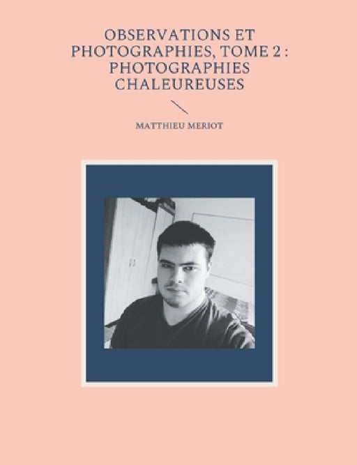 Observations et photographies, tome 2: photographies chaleureuses by Matthieu Meriot
