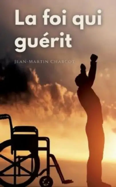 La foi qui guérit: le testament philosophique du Professeur Charcot by Jean-Martin Charcot